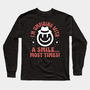 I'm Umpiring with a Smile Most Times Long Sleeve T-Shirt